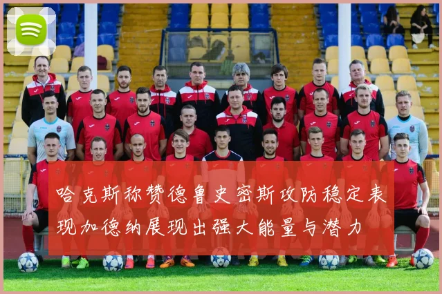 哈克斯称赞德鲁史密斯攻防稳定表现加德纳展现出强大能量与潜力